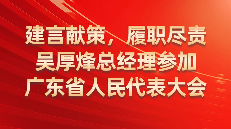建言獻(xiàn)策，履職盡責(zé)-吳厚烽總經(jīng)理參加廣東省人民代表大會(huì)